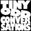 Tiny Odd Conversations